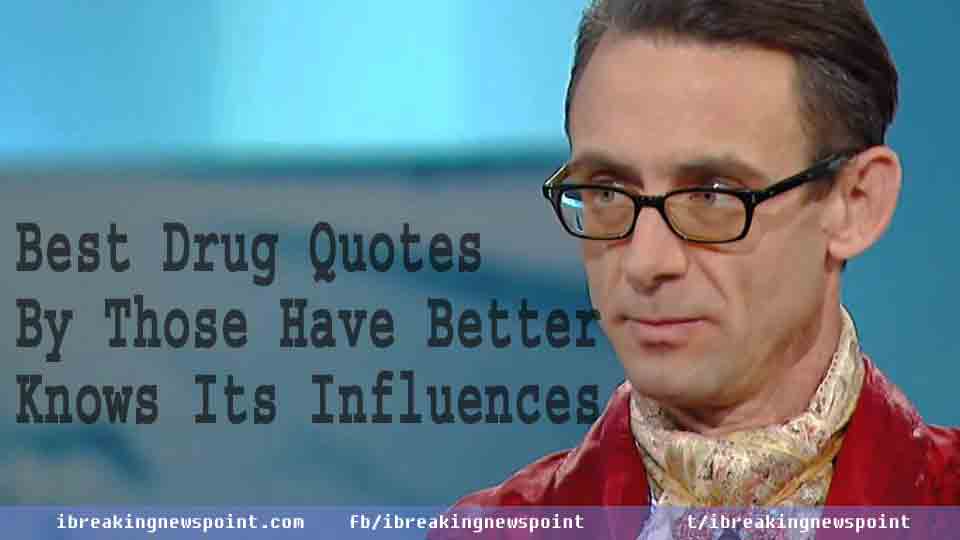 Best Drug Quotes By Those Have Better Knows Its Influences