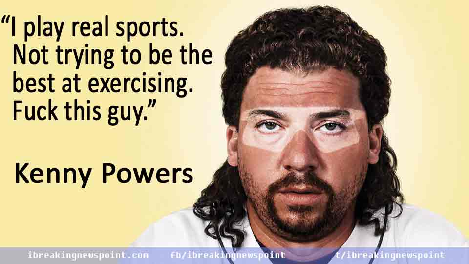 Kenny Powers quotes, Best Kenny Powers quotes, 'Eastbound & Down quotes, 'Eastbound & Down sayings, Best Eastbound & Down Quotes, Best Kenny Powers sayings, Kenny Powers sayings, Powers sayings, Kenny sayings, Kenny quotes, Powers quotes, Eastbound & Down, Kenny Powers, Kenny, Powers, 