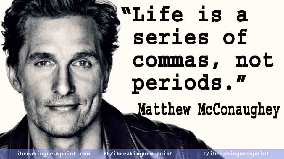 Matthew McConaughey Quotes, Matthew, McConaughey, Quotes, Matthew McConaughey, Best Quotes, Inspirational Quotes, Life Changing Quotes, 20, Top 20,