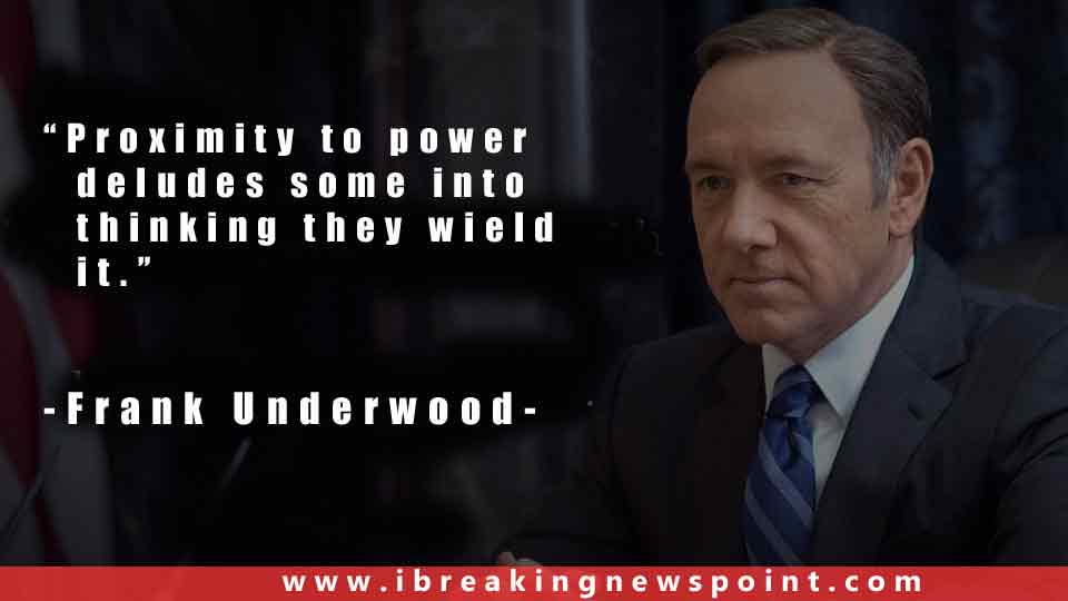 Frank Underwood, Best House of Cards Quotes, Best House of Cards Sayings, Inspirational House of Cards Quotes, House of Cards Sayings, Sayings from House of Cards, Quotes from House of Cards, House of Cards, Frank Underwood sayings, Frank Underwood Quotes, Best Frank Underwood Quotes, 