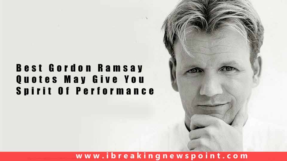 Best Gordon Ramsay Quotes May Give You Spirit Of Performance