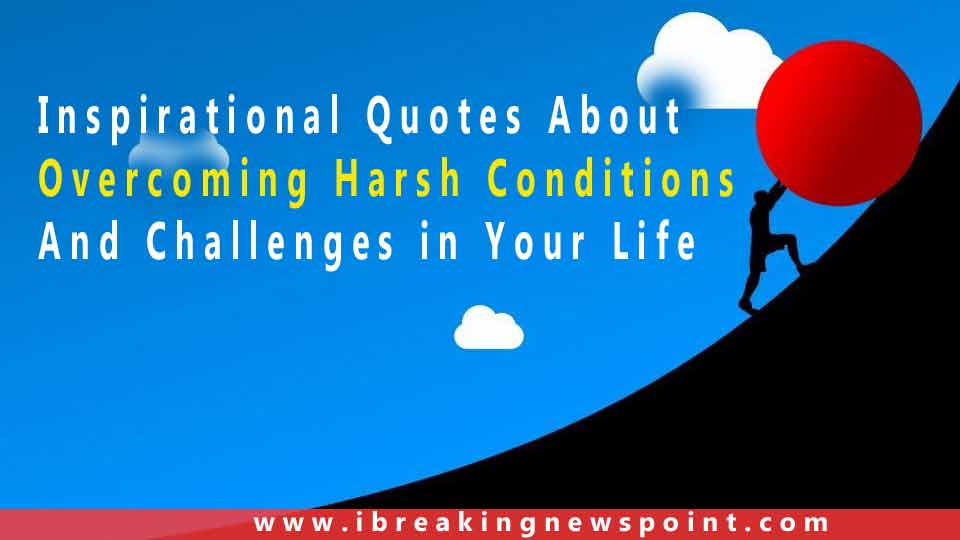 Inspirational Quotes About Overcoming Harsh Conditions And Challenges in Your Life