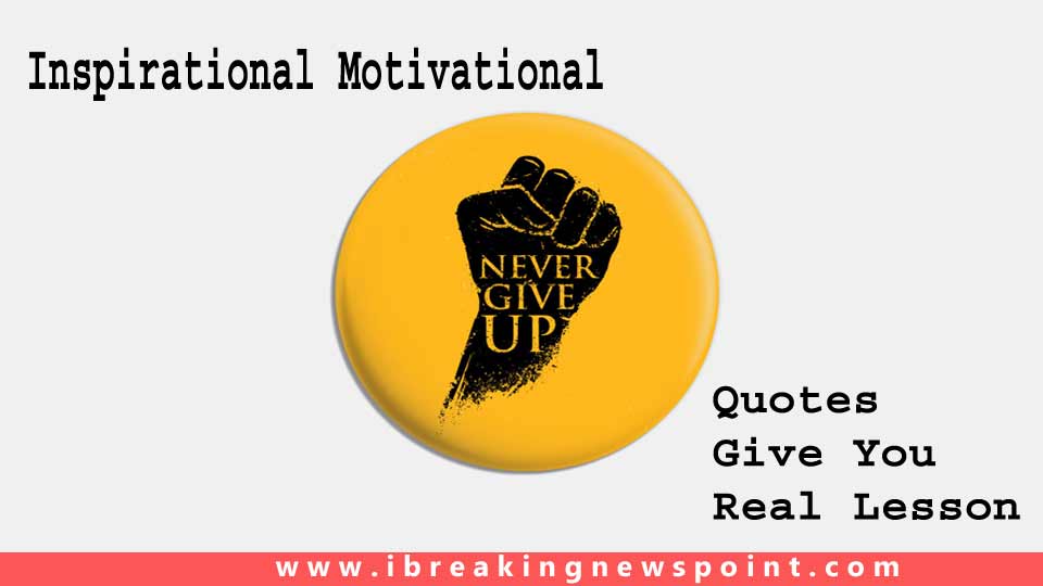 Inspirational Motivational Never Give Up Quotes Give You Real Lesson