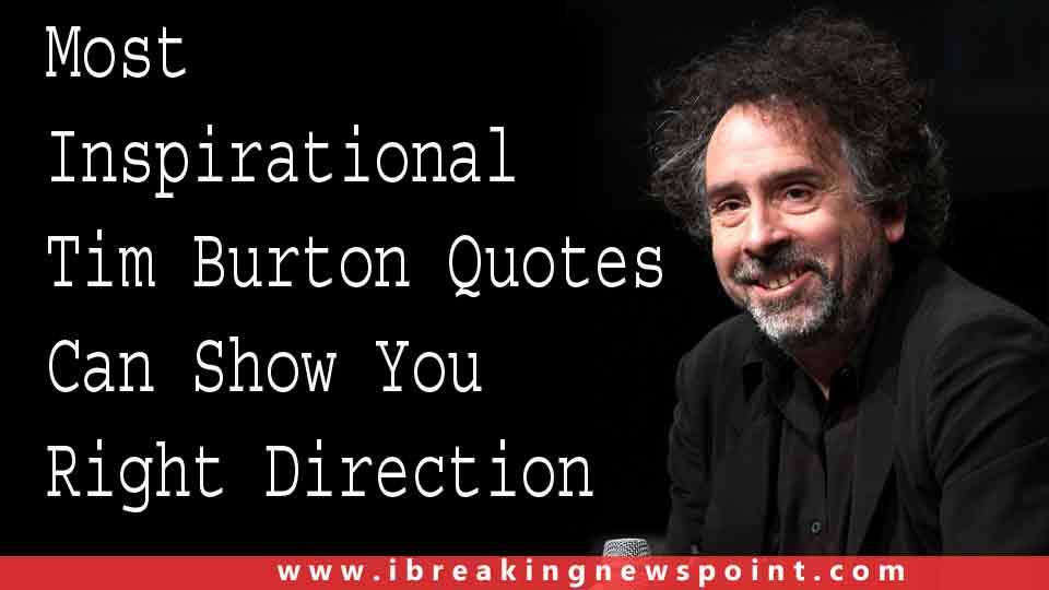 Most Inspirational Tim Burton Quotes Can Show You Right Direction