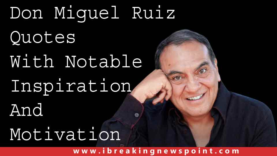 Don Miguel Ruiz Quotes With Notable Inspiration And Motivation